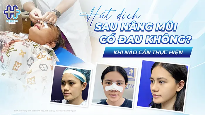 Hút Dịch Sau Nâng Mũi Có Đau Không? Khi Nào Cần Thực Hiện