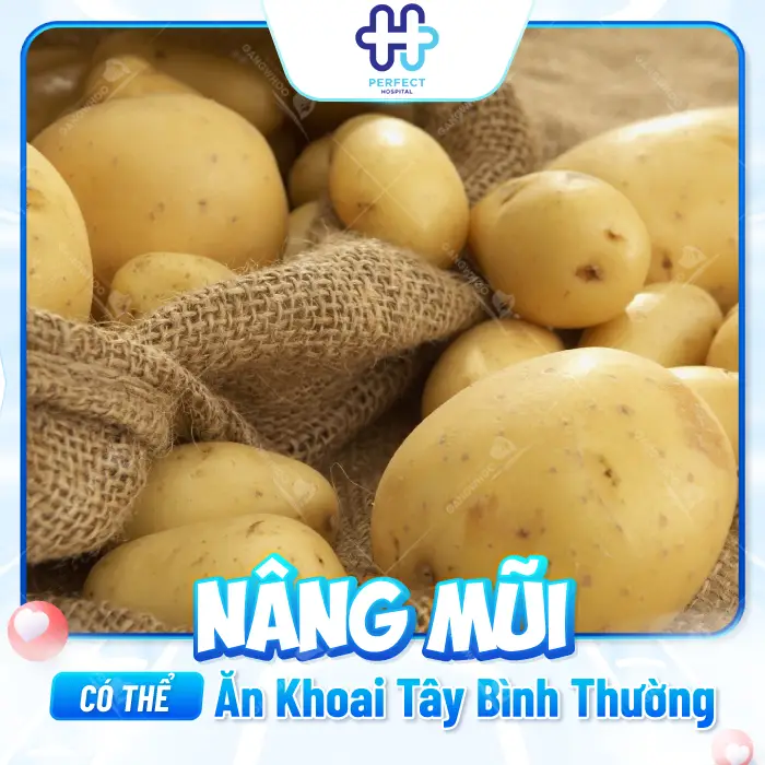 Nâng Mũi Ăn Khoai Tây Được Không? Giải Đáp Từ Bác Sĩ Thẩm Mỹ