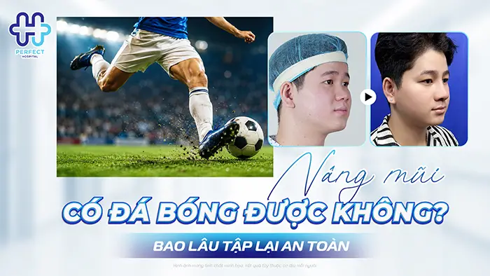 Nâng Mũi Có Đá Bóng Được Không? Bao Lâu Tập Lại An Toàn