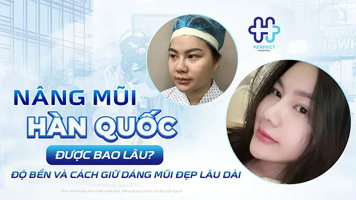 Nâng Mũi Hàn Quốc Được Bao Lâu? Độ Bền Và Cách Giữ Dáng Mũi Đẹp Lâu Dài