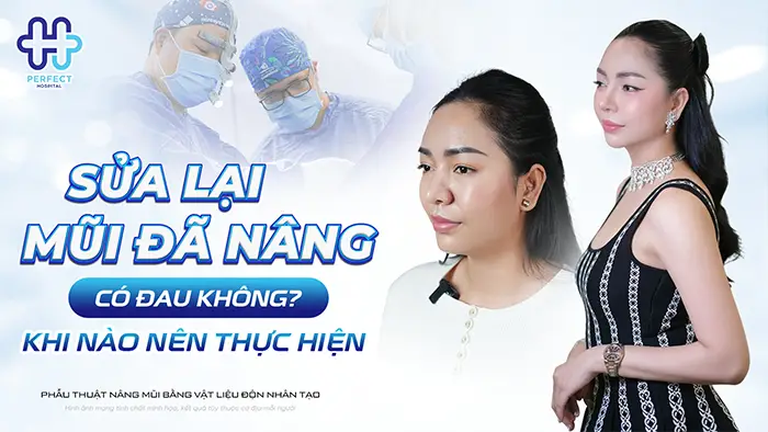 Sửa Lại Mũi Đã Nâng Có Đau Không? Khi Nào Nên Thực Hiện